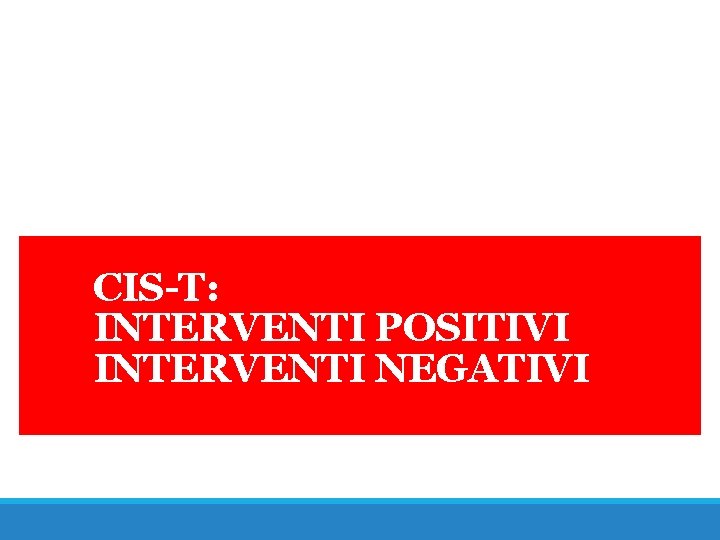 CIS-T: INTERVENTI POSITIVI INTERVENTI NEGATIVI 