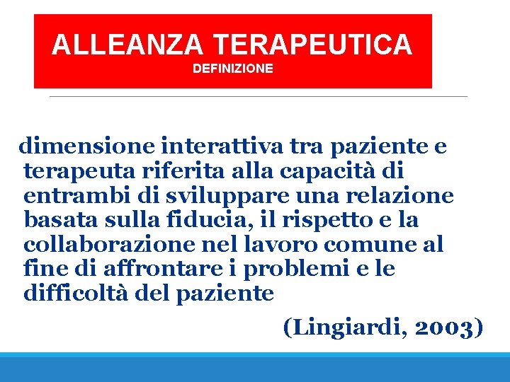 ALLEANZA TERAPEUTICA DEFINIZIONE dimensione interattiva tra paziente e terapeuta riferita alla capacità di entrambi