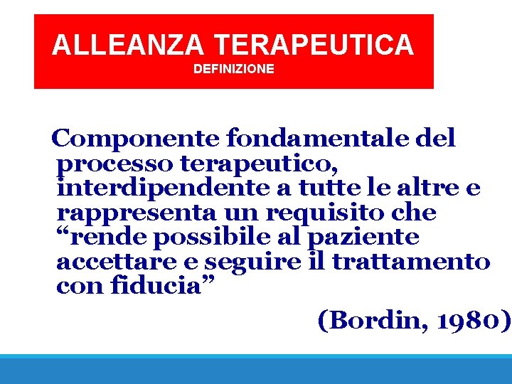 ALLEANZA TERAPEUTICA DEFINIZIONE Componente fondamentale del processo terapeutico, interdipendente a tutte le altre e