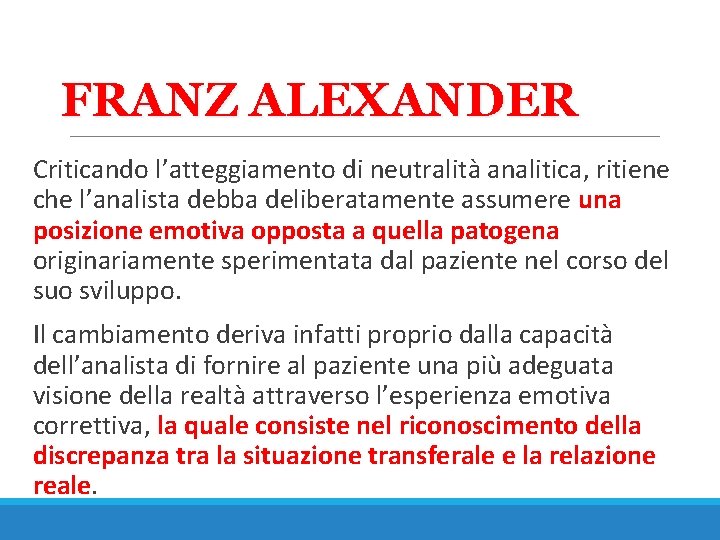 FRANZ ALEXANDER Criticando l’atteggiamento di neutralità analitica, ritiene che l’analista debba deliberatamente assumere una