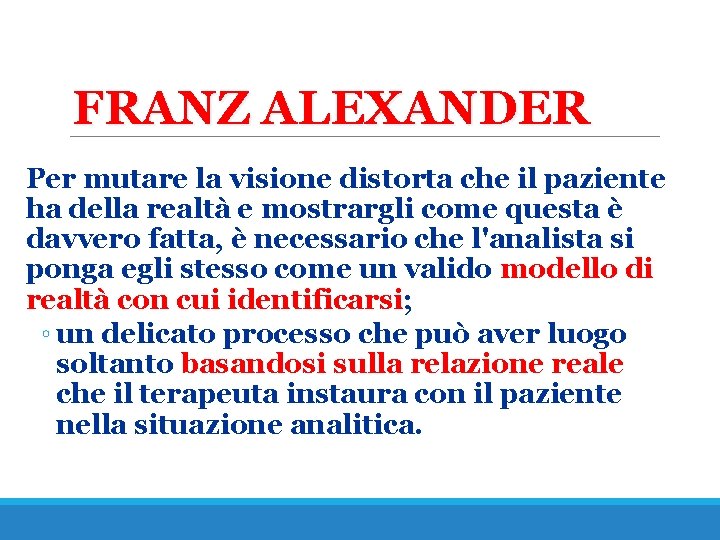 FRANZ ALEXANDER Per mutare la visione distorta che il paziente ha della realtà e