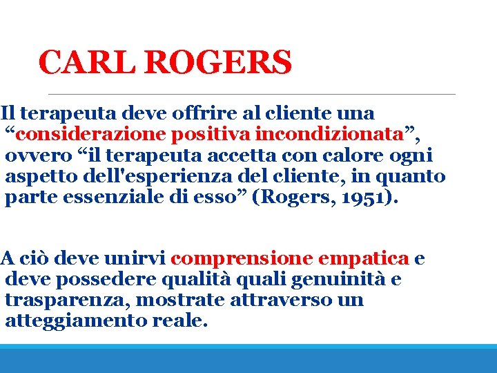 CARL ROGERS Il terapeuta deve offrire al cliente una “considerazione positiva incondizionata”, ovvero “il