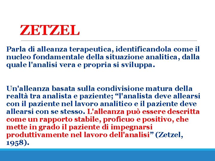 ZETZEL Parla di alleanza terapeutica, identificandola come il nucleo fondamentale della situazione analitica, dalla