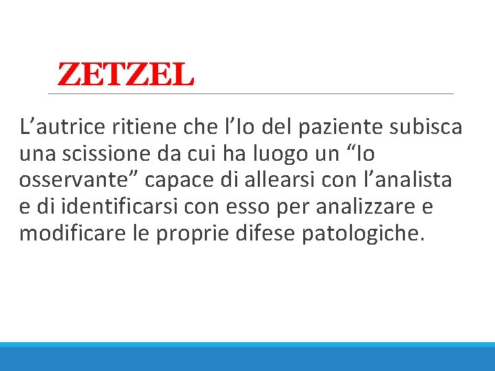 ZETZEL L’autrice ritiene che l’Io del paziente subisca una scissione da cui ha luogo