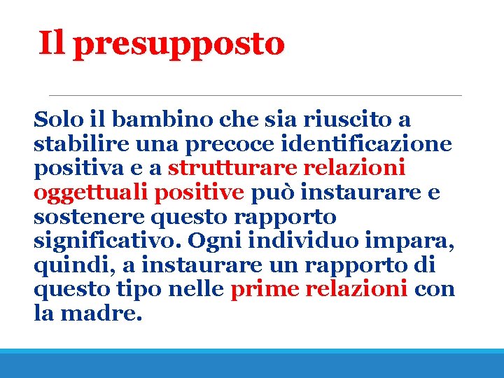 Il presupposto Solo il bambino che sia riuscito a stabilire una precoce identificazione positiva