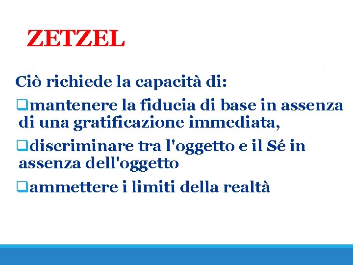 ZETZEL Ciò richiede la capacità di: qmantenere la fiducia di base in assenza di