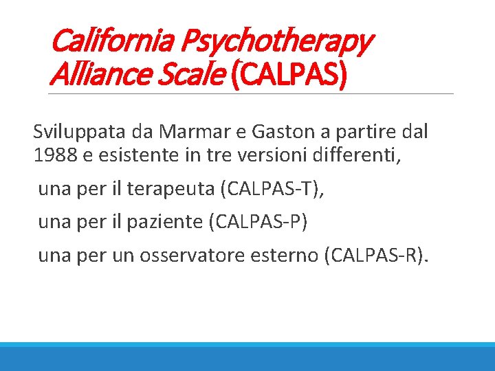 California Psychotherapy Alliance Scale (CALPAS) Sviluppata da Marmar e Gaston a partire dal 1988