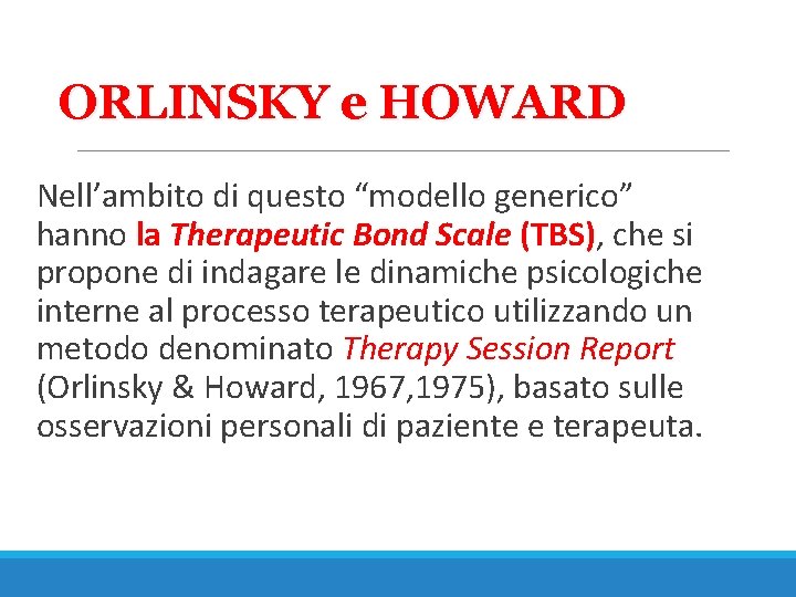 ORLINSKY e HOWARD Nell’ambito di questo “modello generico” hanno la Therapeutic Bond Scale (TBS),