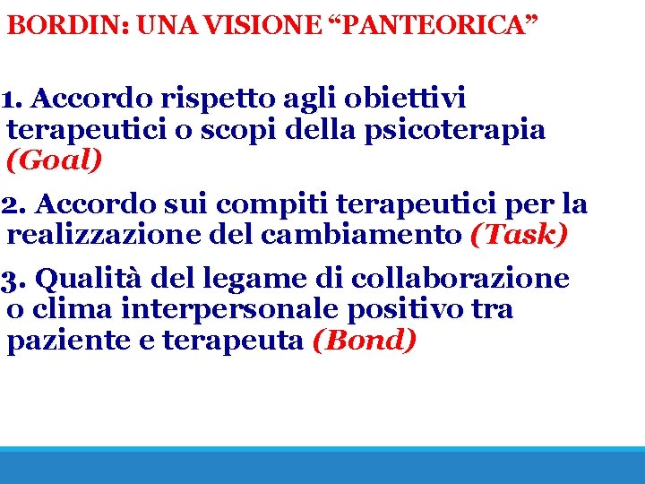 BORDIN: UNA VISIONE “PANTEORICA” 1. Accordo rispetto agli obiettivi terapeutici o scopi della psicoterapia