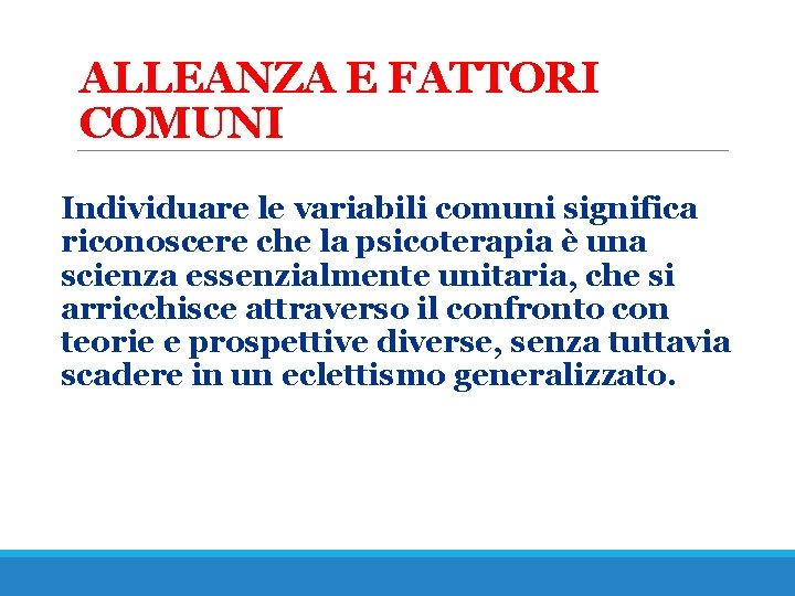 ALLEANZA E FATTORI COMUNI Individuare le variabili comuni significa riconoscere che la psicoterapia è