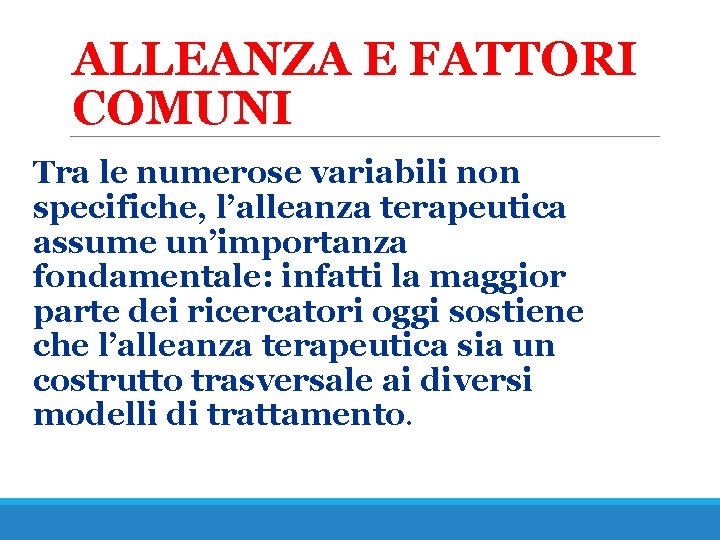 ALLEANZA E FATTORI COMUNI Tra le numerose variabili non specifiche, l’alleanza terapeutica assume un’importanza