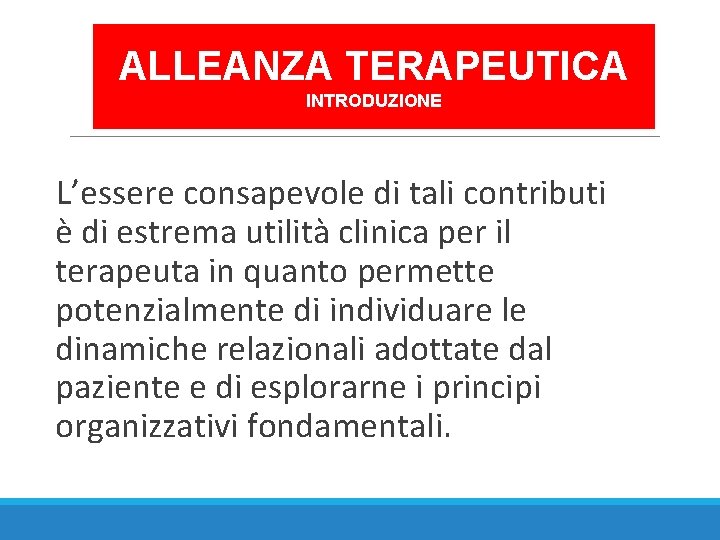 ALLEANZA TERAPEUTICA INTRODUZIONE L’essere consapevole di tali contributi è di estrema utilità clinica per