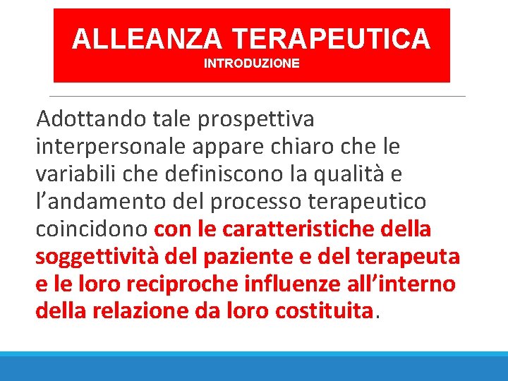 ALLEANZA TERAPEUTICA INTRODUZIONE Adottando tale prospettiva interpersonale appare chiaro che le variabili che definiscono