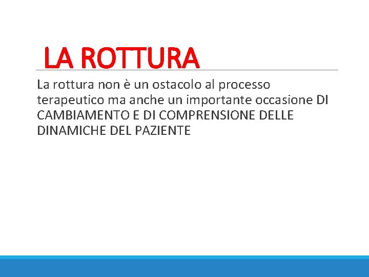 LA ROTTURA La rottura non è un ostacolo al processo terapeutico ma anche un