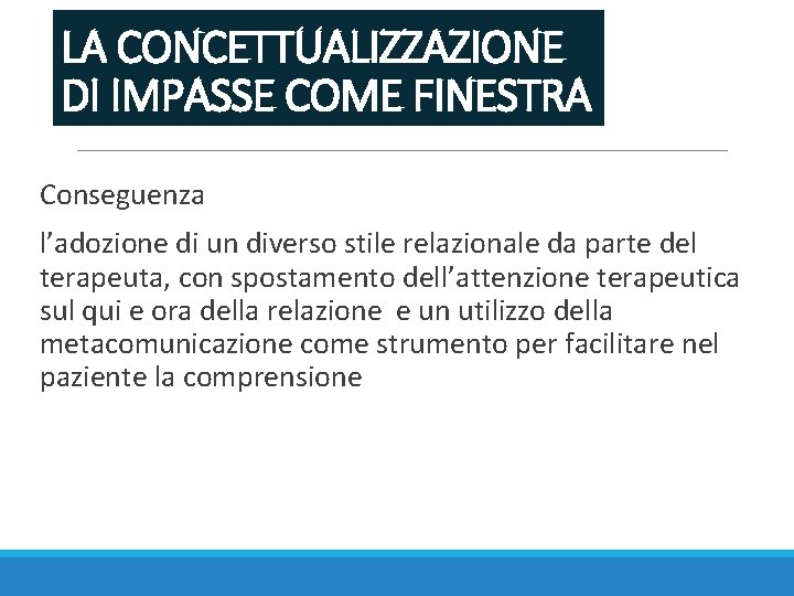 LA CONCETTUALIZZAZIONE DI IMPASSE COME FINESTRA Conseguenza l’adozione di un diverso stile relazionale da