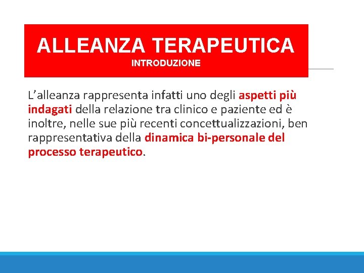 ALLEANZA TERAPEUTICA INTRODUZIONE L’alleanza rappresenta infatti uno degli aspetti più indagati della relazione tra