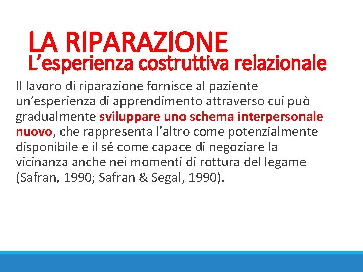 LA RIPARAZIONE L’esperienza costruttiva relazionale Il lavoro di riparazione fornisce al paziente un’esperienza di