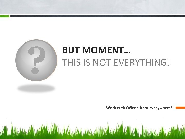 ? BUT MOMENT… THIS IS NOT EVERYTHING! Work with Offeris from everywhere! 
