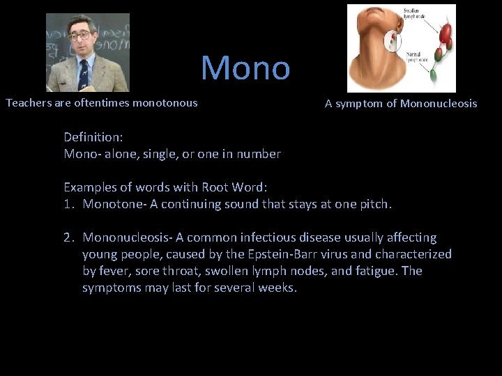 Mono Teachers are oftentimes monotonous A symptom of Mononucleosis Definition: Mono- alone, single, or