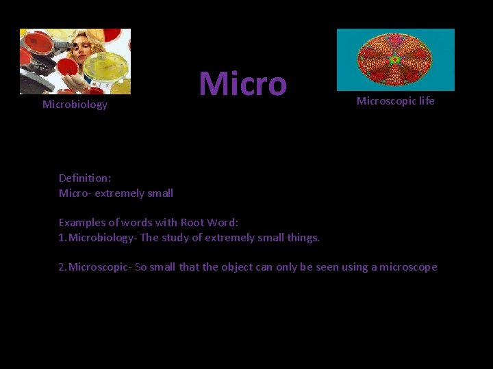 Microbiology Microscopic life Definition: Micro- extremely small Examples of words with Root Word: 1.