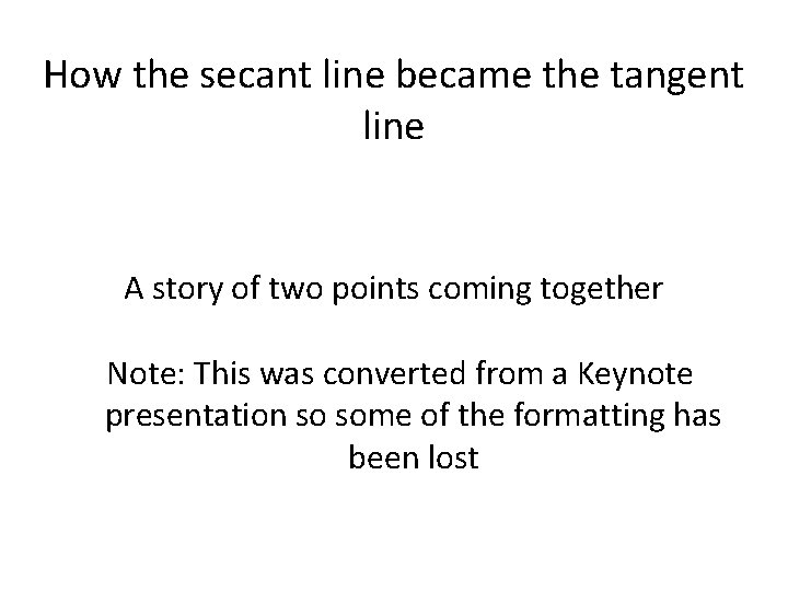 How the secant line became the tangent line A story of two points coming