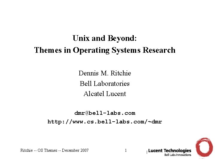 Unix and Beyond: Themes in Operating Systems Research Dennis M. Ritchie Bell Laboratories Alcatel