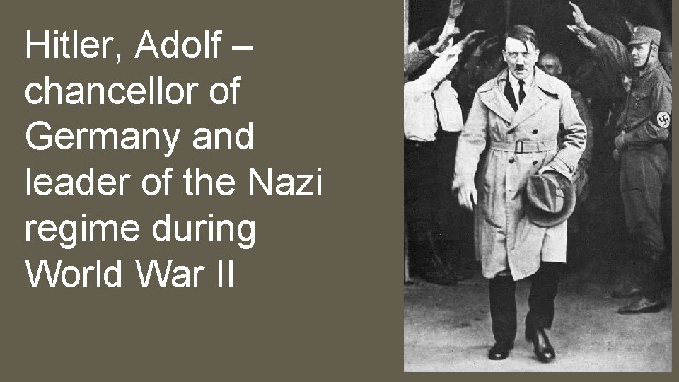 Hitler, Adolf – chancellor of Germany and leader of the Nazi regime during World