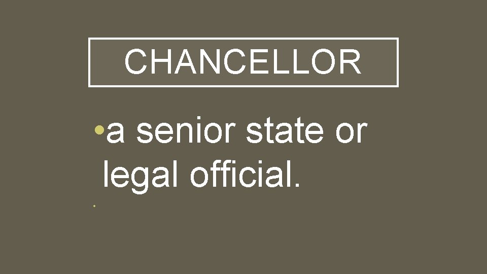 CHANCELLOR • a senior state or legal official. • 