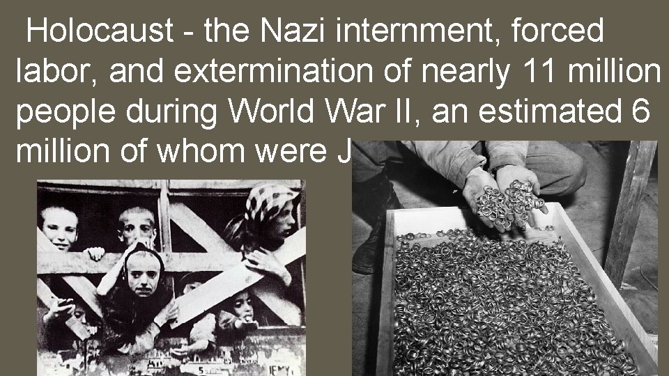 Holocaust - the Nazi internment, forced labor, and extermination of nearly 11 million people