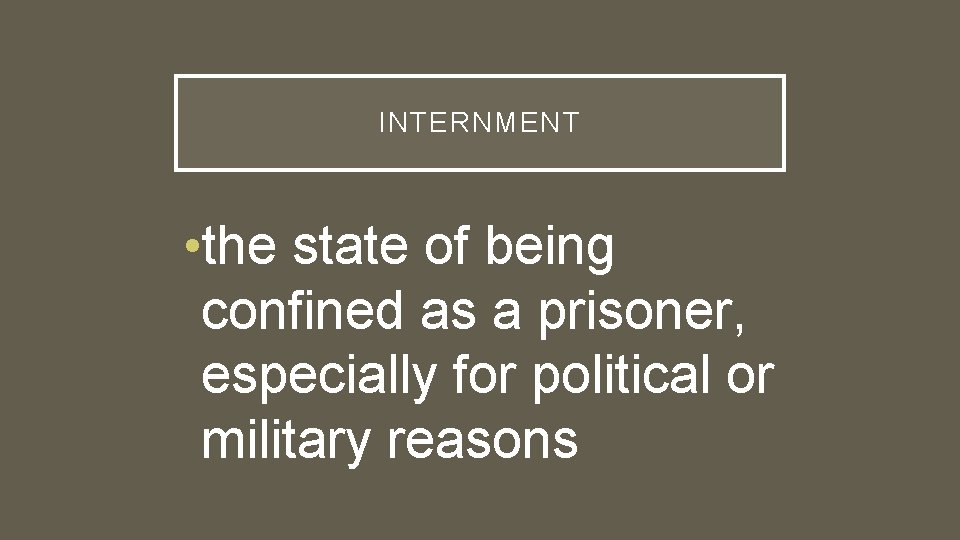 INTERNMENT • the state of being confined as a prisoner, especially for political or