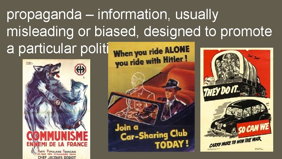 propaganda – information, usually misleading or biased, designed to promote a particular political ideology