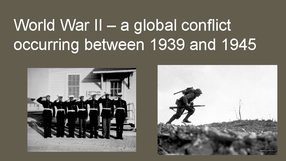 World War II – a global conflict occurring between 1939 and 1945 
