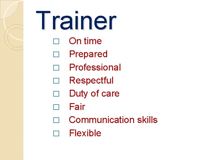Trainer � � � � On time Prepared Professional Respectful Duty of care Fair Trainer � � � � On time Prepared Professional Respectful Duty of care Fair