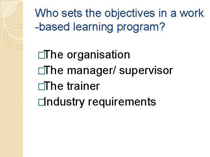 Who sets the objectives in a work -based learning program? �The organisation �The manager/ Who sets the objectives in a work -based learning program? �The organisation �The manager/