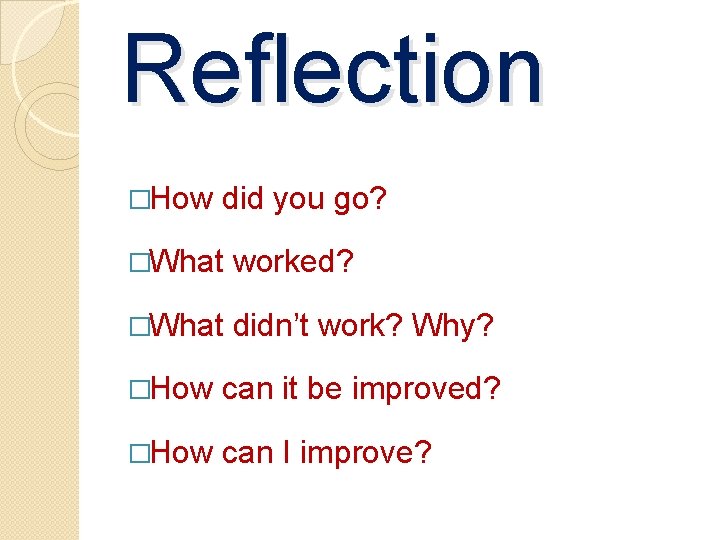 Reflection �How did you go? �What worked? �What didn’t work? Why? �How can it Reflection �How did you go? �What worked? �What didn’t work? Why? �How can it