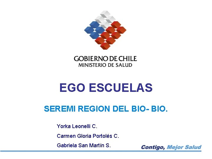 EGO ESCUELAS SEREMI REGION DEL BIO- BIO. Yorka Leonelli C. Carmen Gloria Portolés C.