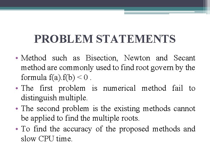 PROBLEM STATEMENTS • Method such as Bisection, Newton and Secant method are commonly used
