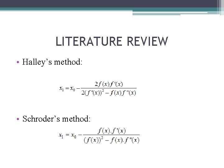 LITERATURE REVIEW • Halley’s method: • Schroder’s method: 
