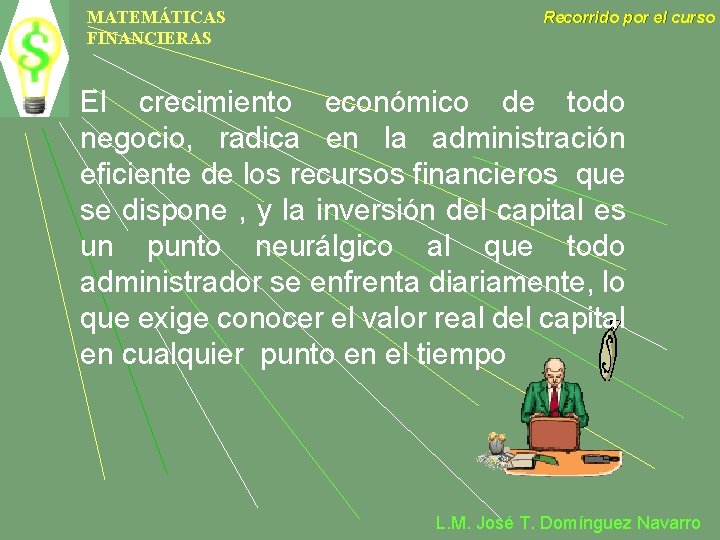 MATEMÁTICAS FINANCIERAS Recorrido por el curso El crecimiento económico de todo negocio, radica en