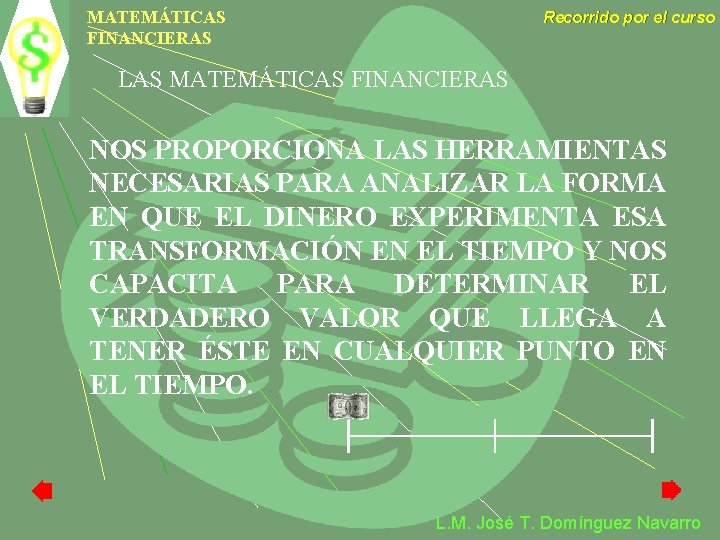 MATEMÁTICAS FINANCIERAS Recorrido por el curso LAS MATEMÁTICAS FINANCIERAS NOS PROPORCIONA LAS HERRAMIENTAS NECESARIAS