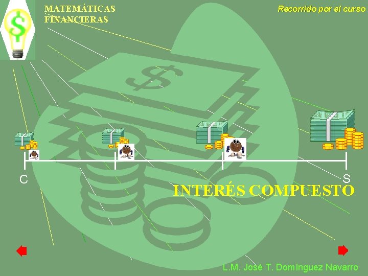 MATEMÁTICAS FINANCIERAS C Recorrido por el curso S INTERÉS COMPUESTO L. M. José T.