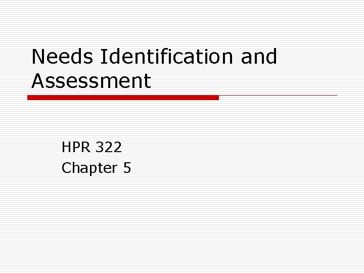 Needs Identification and Assessment HPR 322 Chapter 5 