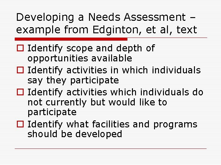 Developing a Needs Assessment – example from Edginton, et al, text o Identify scope