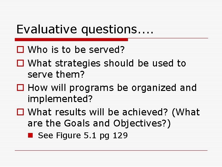 Evaluative questions. . o Who is to be served? o What strategies should be