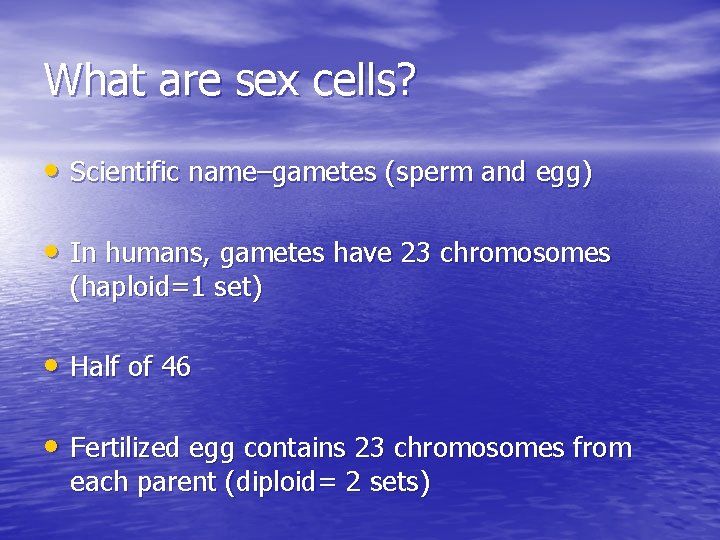 What are sex cells? • Scientific name–gametes (sperm and egg) • In humans, gametes