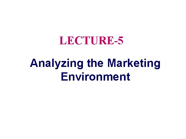 LECTURE-5 Analyzing the Marketing Environment 