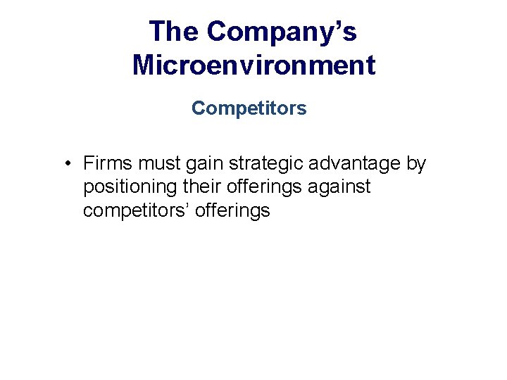 The Company’s Microenvironment Competitors • Firms must gain strategic advantage by positioning their offerings