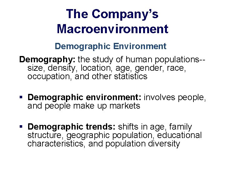 The Company’s Macroenvironment Demographic Environment Demography: the study of human populations-size, density, location, age,