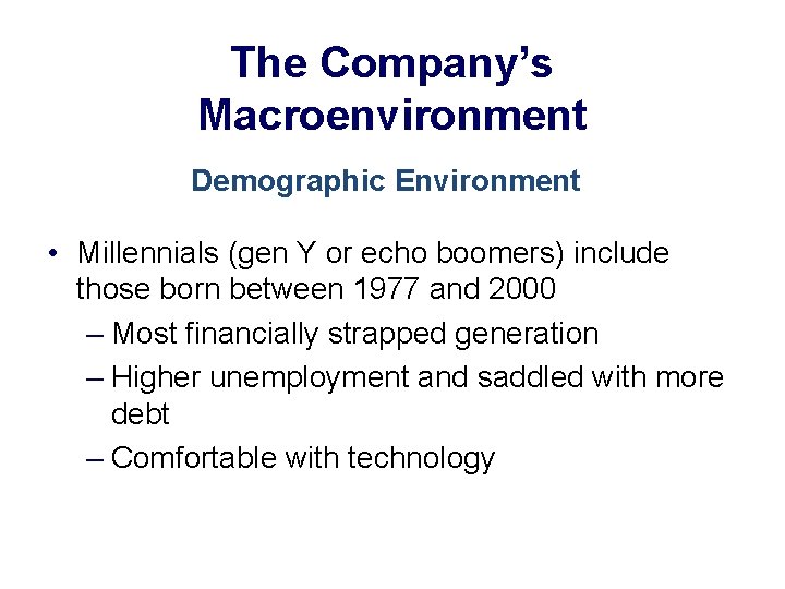 The Company’s Macroenvironment Demographic Environment • Millennials (gen Y or echo boomers) include those