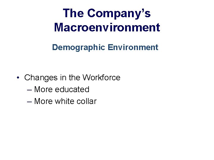 The Company’s Macroenvironment Demographic Environment • Changes in the Workforce – More educated –